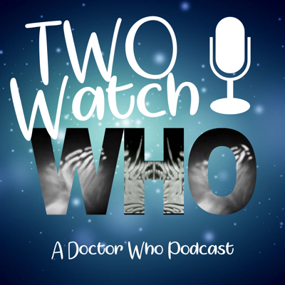 Doctor Who - Podcasts        - Two Watch Who - A Doctor Who Podcast reviews