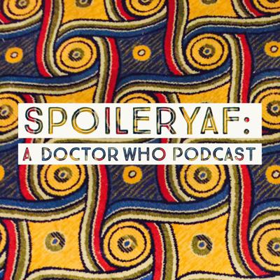 Doctor Who - Podcasts        - SpoileryAF: A Doctor Who Podcast reviews