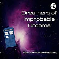 Doctor Who - Podcasts        - Doctor Who: Dreamers of Improbable Dreams - Episode Reviews Podcast reviews