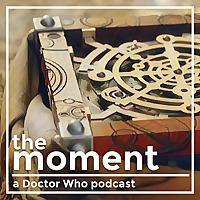 Doctor Who - Podcasts        - Doctor Who: The Moment Podcast reviews