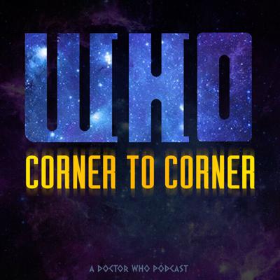 Doctor Who - Podcasts        - WHO Corner to Corner - A Podcast reviews