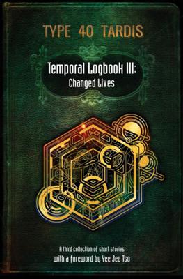 Doctor Who - Novels & Other Books - The Temporal Logbook III: Cahnged Lives - Foreward by Yee Jee Tso reviews