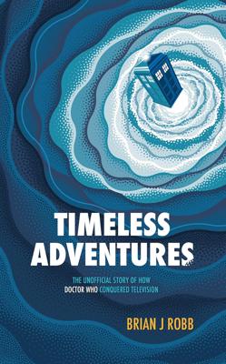 Doctor Who - Novels & Other Books - Timeless Adventures: The Unofficial Story of How Doctor Who Conquered Television reviews