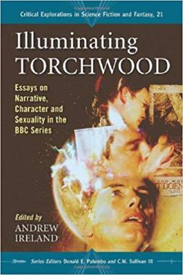 Doctor Who - Novels & Other Books - Illuminating Torchwood : Essays on Narrative, Character and Sexuality in the BBC Series reviews
