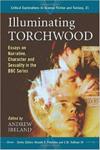 Illuminating Torchwood : Essays on Narrative, Character and Sexuality in the BBC Series